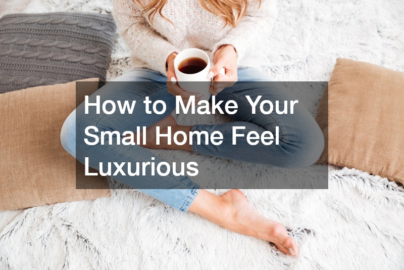 How to Make Your Small Home Feel Luxurious