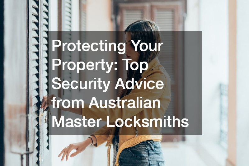 Protecting Your Property  Top Security Advice from Australian Master Locksmiths